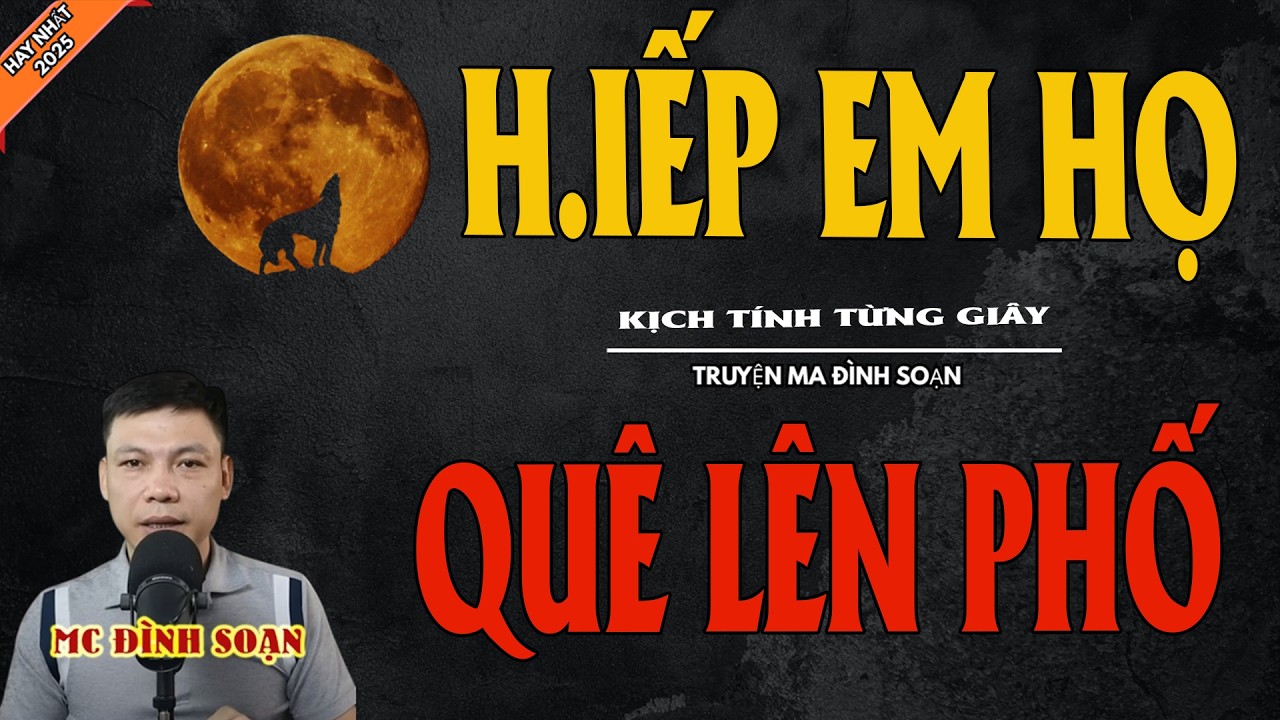 H.IẾP EM HỌ QUÊ LÊN PHỐ | Truyện Ma Kinh Dị - Chuyện Ma MC Đình Soạn Mới Nhất