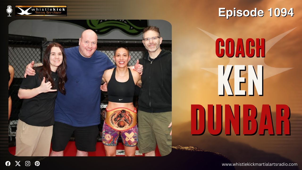 Ken Dunbar - Episode 1094 - whistlekick Martial Arts Radio Podcast