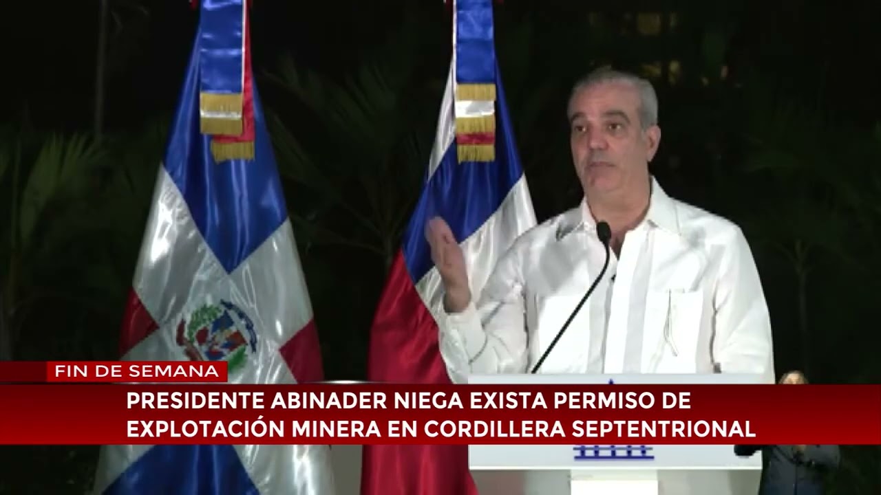 Presidente Abinader niega exista permiso de explotación minera en Cordillera Septentrional
