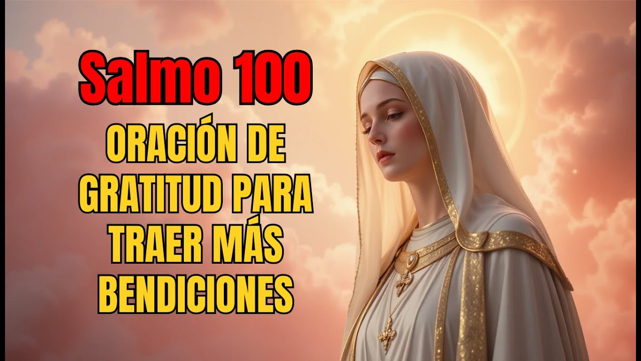 Salmo 100: Una Oración de Gratitud para Atraer Más Bendiciones