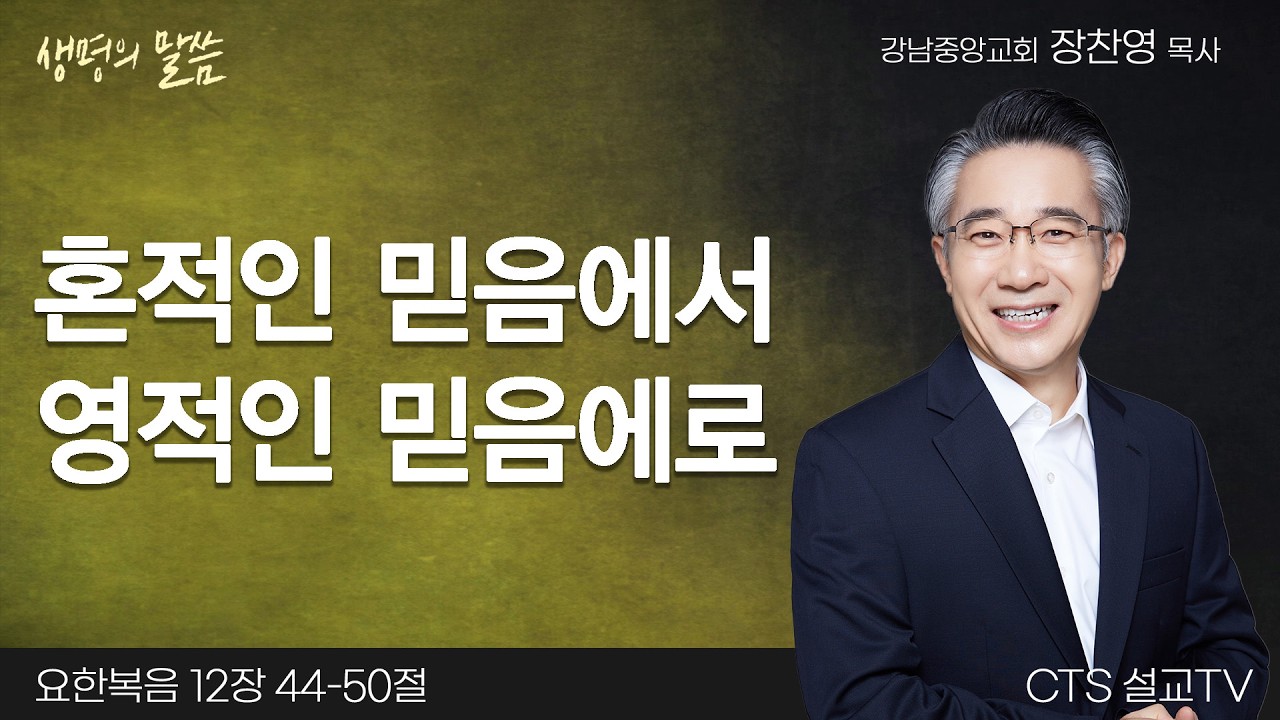 혼적인 믿음에서 영적인 믿음에로(요한복음 12:44-50) | 장찬영 목사 | 강남중앙교회 | 생명의 말씀