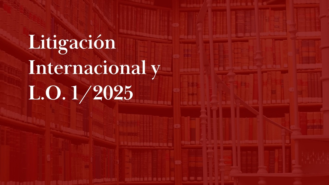 Litigación Internacional y  L.O. 1/2025
