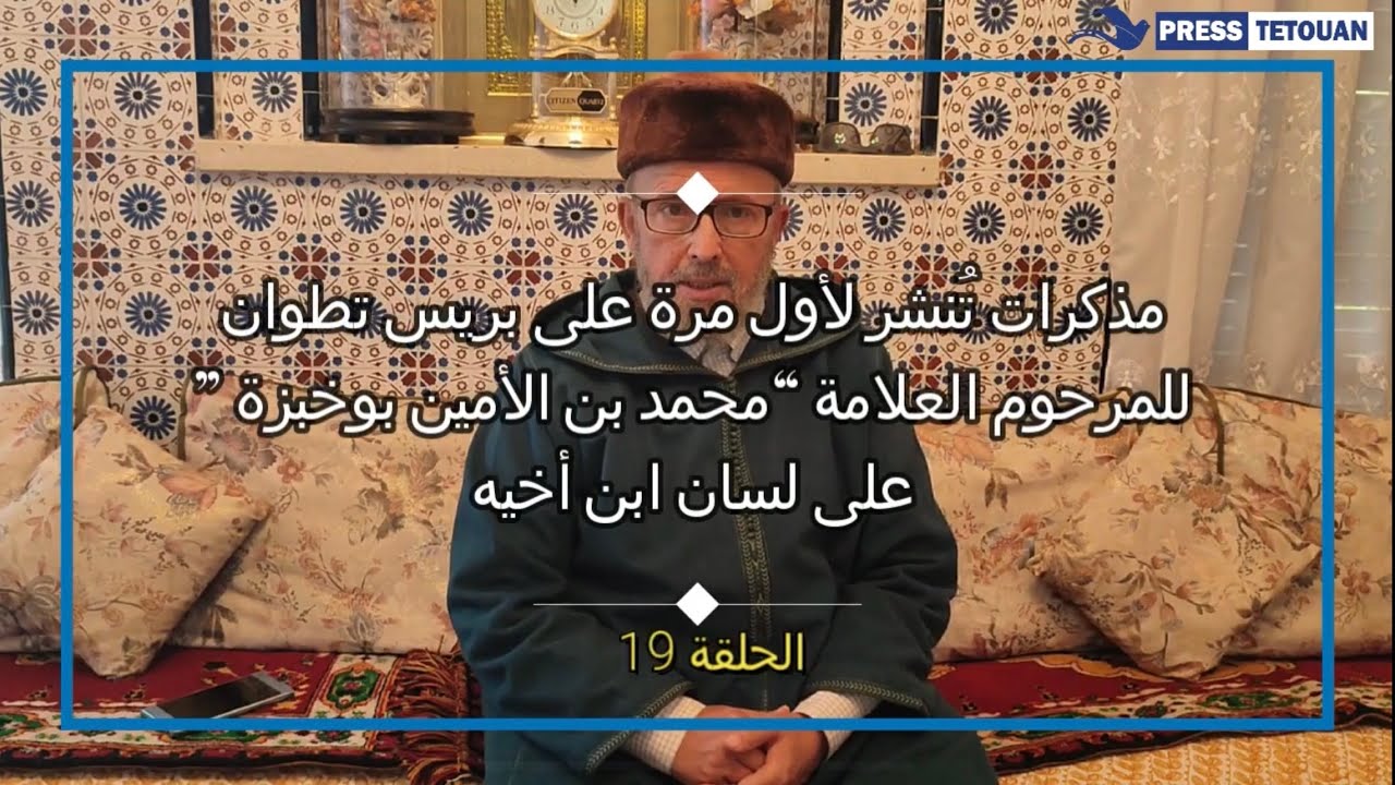 مذكرات تُنشر لأول مرة للمرحوم العلامة “محمد بن الأمين بوخبزة” على لسان ابن أخيه (الحلقة 19)