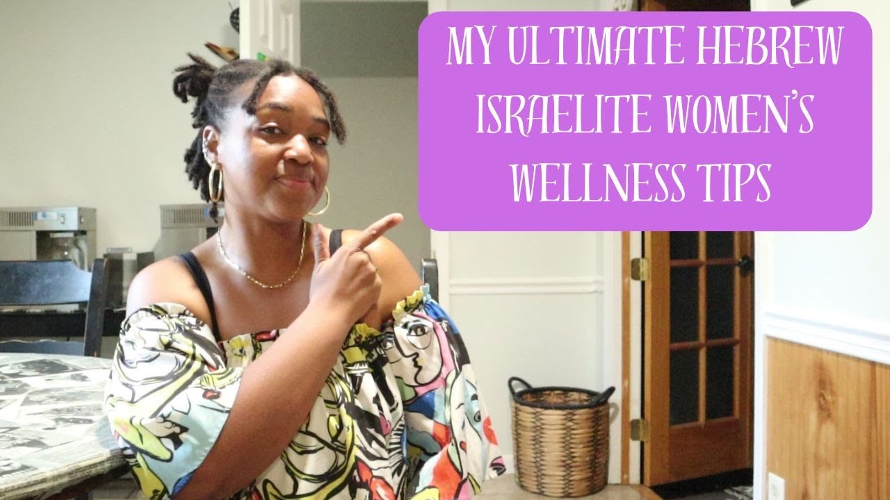 THE ULTIMATE HEBREW ISRAELITE WOMEN'S WELLNESS TIPS | LIVING A WELLNESS FOCUSED LIFE IN THE TRUTH