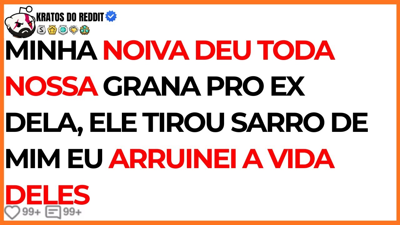 MINHA NOIVA DEU TODO NOSSO DINHEIRO PRO EX DELA, ARRUINEI A VIDA DELES