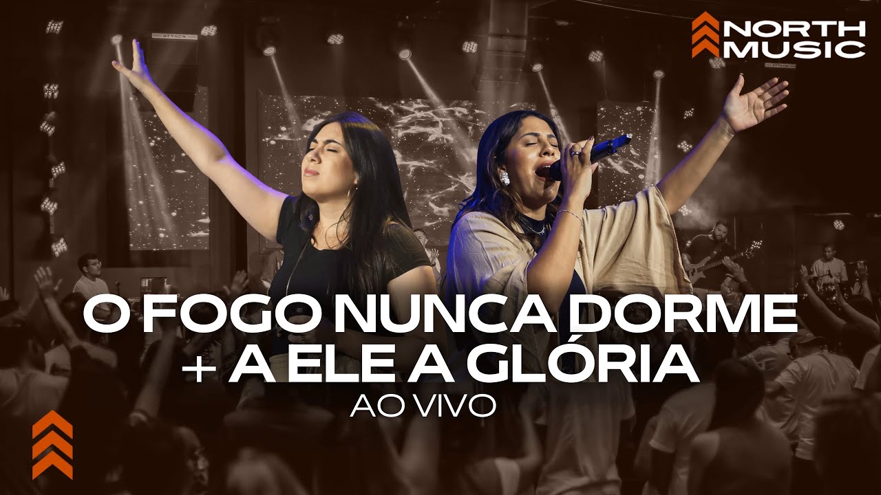 O FOGO NUNCA DORME + A ELE A GLÓRIA | NORTH MUSIC (AO VIVO)
