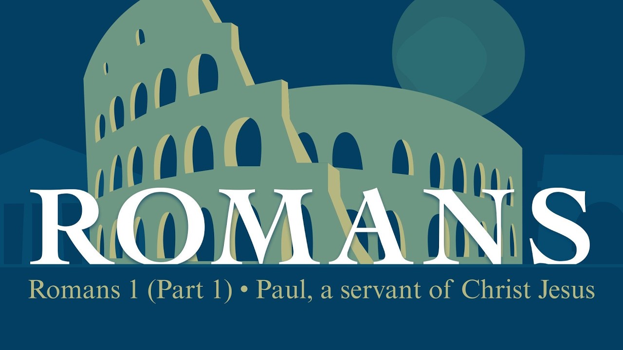 Romans 1 (Part 1) :1-17 &bull; Paul, a servant of Christ Jesus