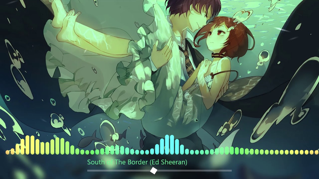 Nightcore - South of The Border (Ed Sheeran)