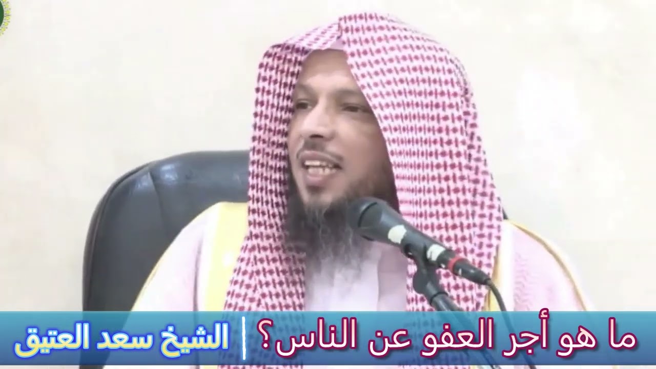 ما هو أجر العفو عن الناس ؟ - الشيخ سعد العتيق