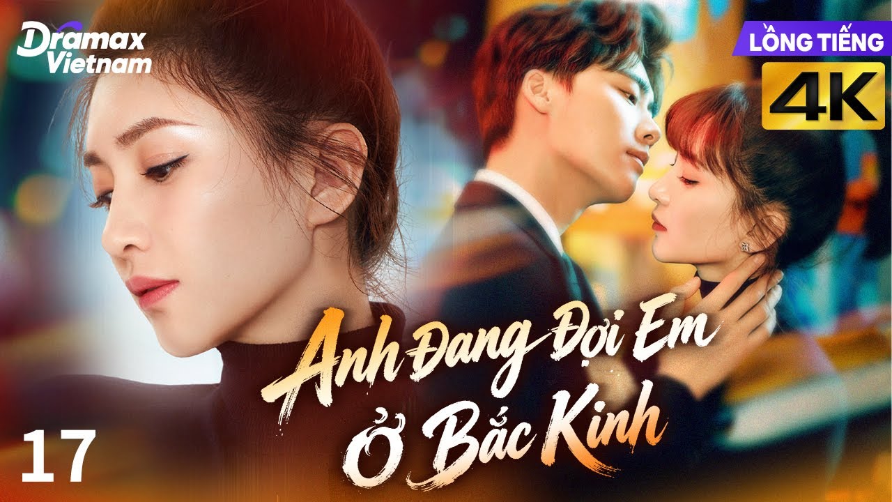 【Lồng Tiếng】Anh Đang Đợi Em Ở Bắc Kinh l Tập 17 l Phim Tình Cảm Tâm Lý Trung Quốc Hay #lýdịchphong