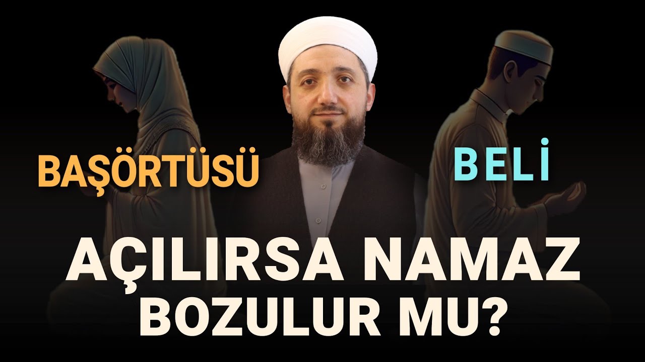 Namazda namazda başörtüsü açılırsa? | Erkeklerin beli açılırsa namaz bozulur mu?