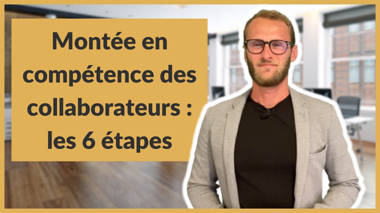 Montée en compétence des collaborateurs : les 6 étapes