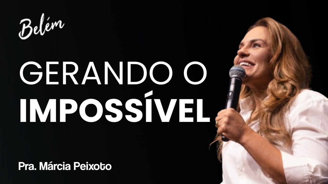 Gerando o Impossível - Pra. Márcia Peixoto - 08/03/2026 Manhã
