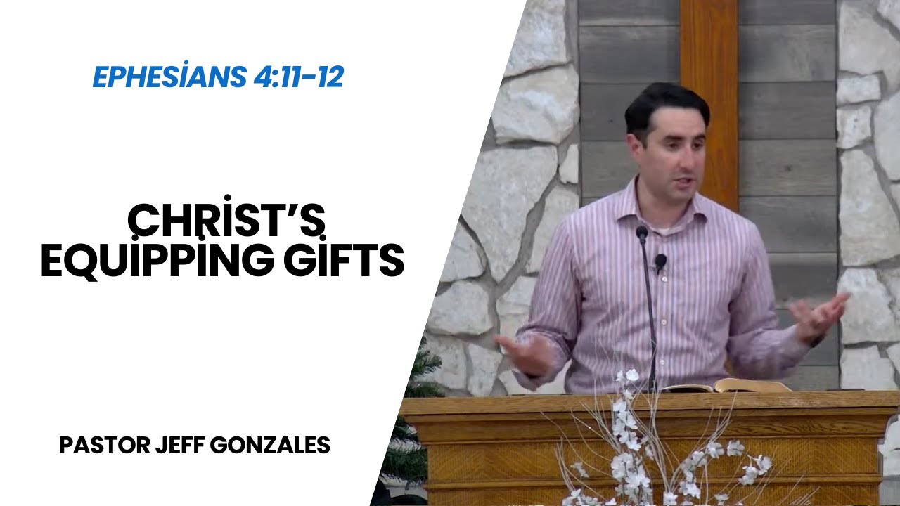 Christ's Equipping Gifts (Eph 4:11-12) Jeff Gonzales