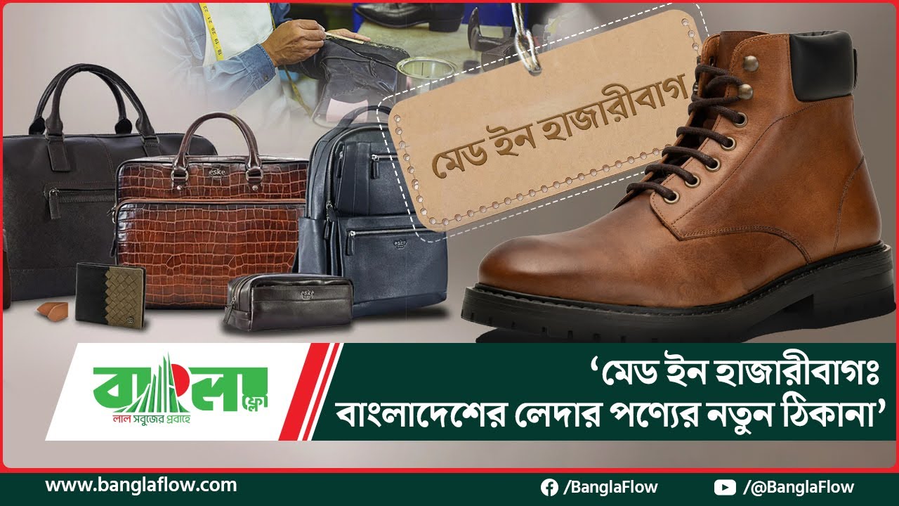 'মেড ইন হাজারীবাগ: বাংলাদেশের লেদার পণ্যর নতুন ঠিকানা' । Story of Hazaribagh । Bangla Flow