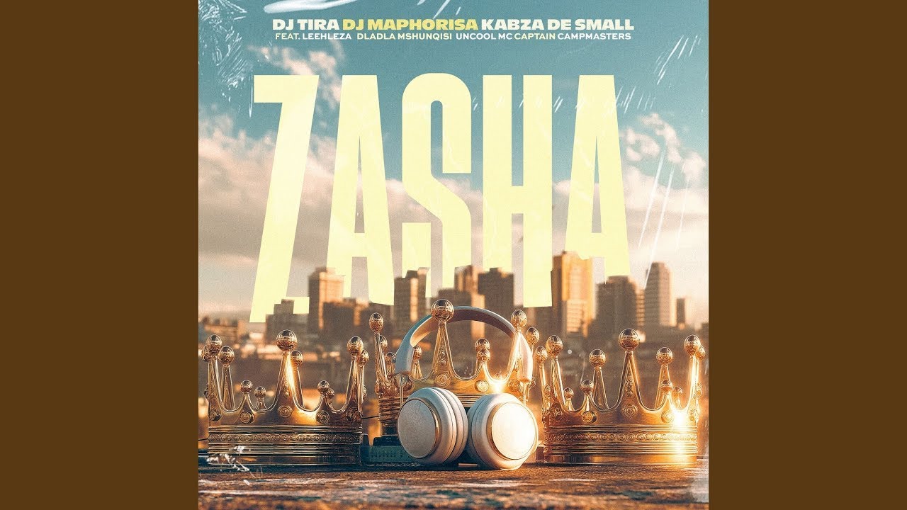 DJ Tira, DJ Maphorisa & Kabza De Small - Zasha feat. Leehleza, Dladla Mshunqisi, Uncool MC & Captain