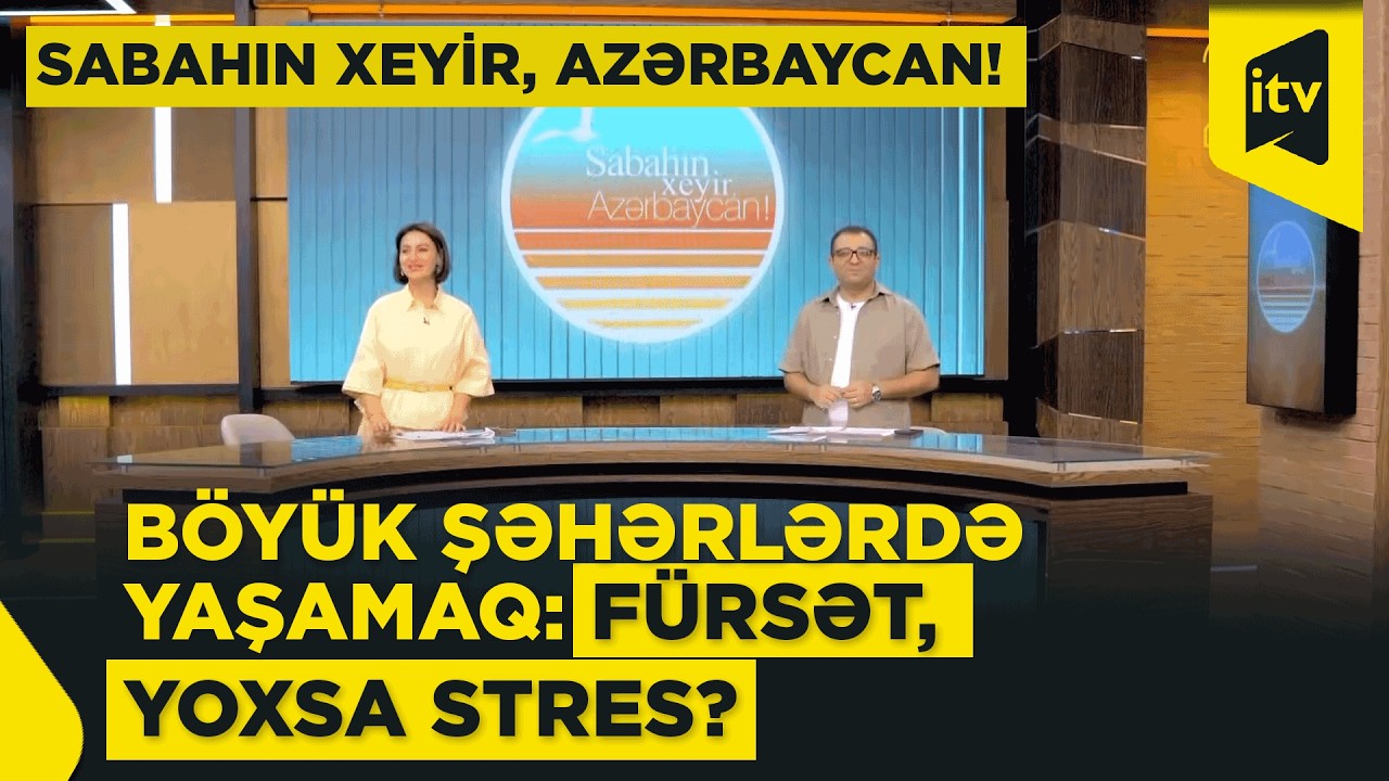 Sabahın xeyir, Azərbaycan! 23.02.2026 | Böyük şəhərlərdə yaşamaq bizə nə verir?