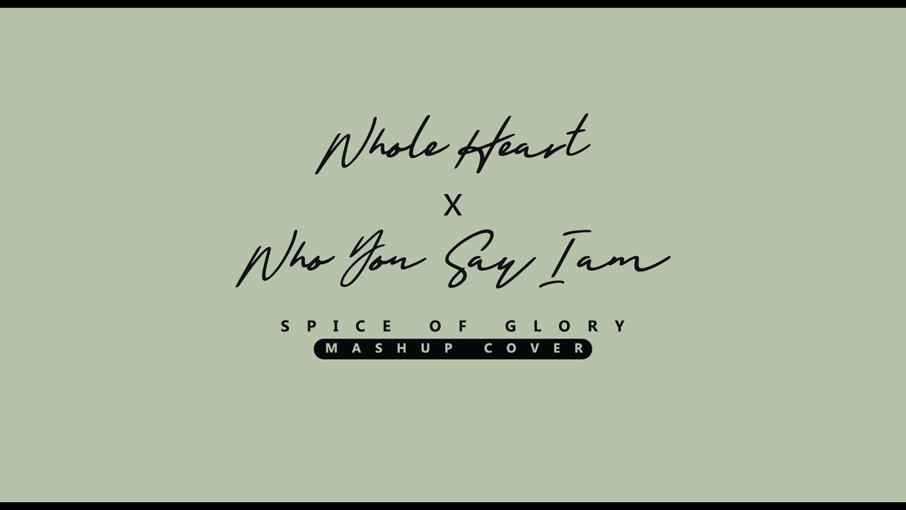 Spice Of Glory - Whole Heart (Hold Me Now) x Who You Say I Am {Mashup Cover}