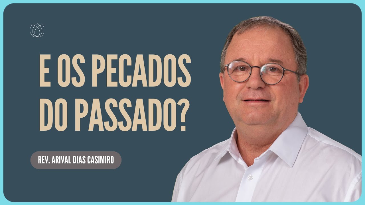 E OS MEUS PECADOS DO PASSADO | Rev. Arival Dias Casimiro  | IPP