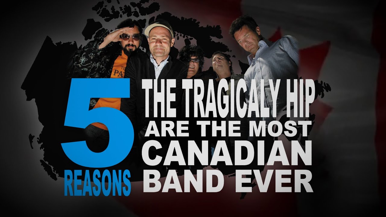 5 reasons the Tragically Hip are the most Canadian band ever