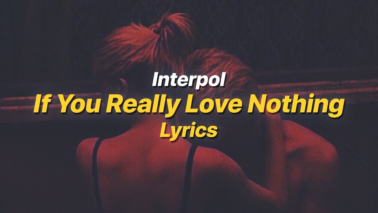 If You Really Love Nothing - Interpol (Lyrics)