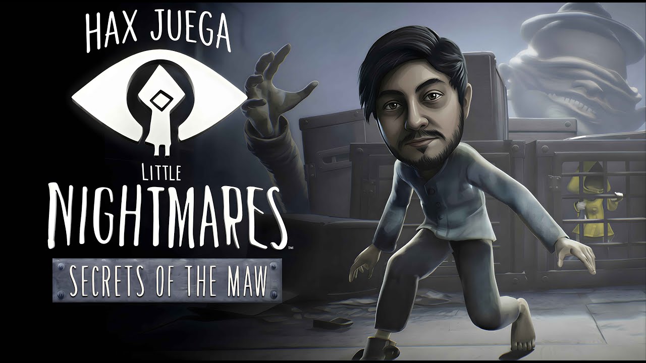 HAX JUEGA - LITTLE NIGHTMARES (SECRETS OF THE MAW)| EP. 2