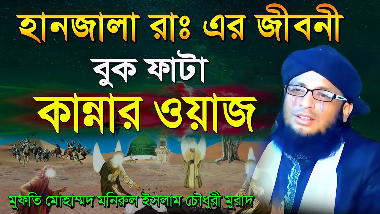 হানজালা রাঃ এর জীবনী কান্নার ওয়াজ | মুফতি মনিরুল ইসলাম চৌধুরী মুরাদ ওয়াজ | monirul islam chowdhury