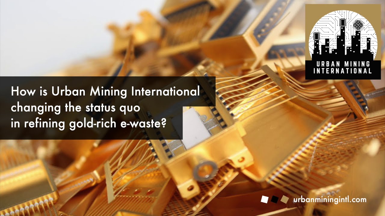 How is Urban Mining International changing the status quo in refering gold-rich e-waste?