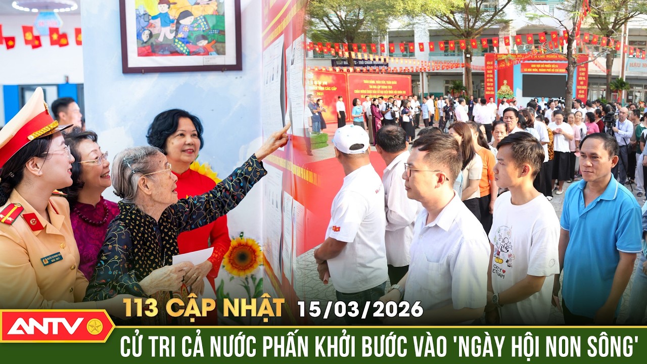 Bản tin 113 cập nhật ngày 15/3: Gần 79 triệu cử tri cả nước tham dự 'Ngày hội non sông' | ANTV