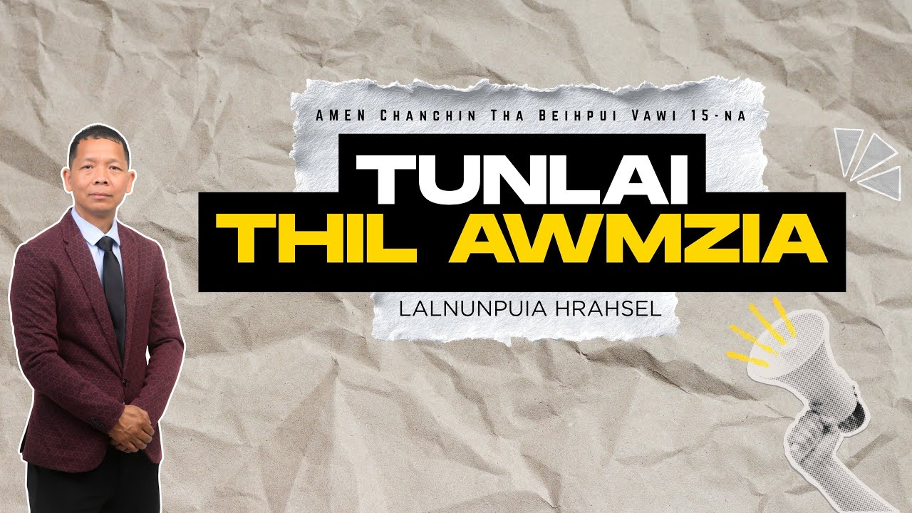 TUNLAI THIL AWMZIA | UPA LALNUNPUIA HRAHSEL | Amen Chanchin Tha Beihpui Vawi 15-na | Inrinni Zan