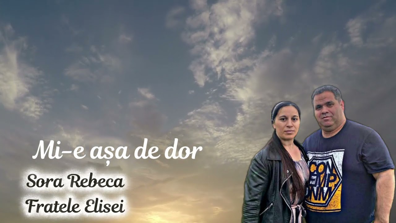 Mi-e asa de dor de tine Sora Rebeca si fratele Elisei  2025