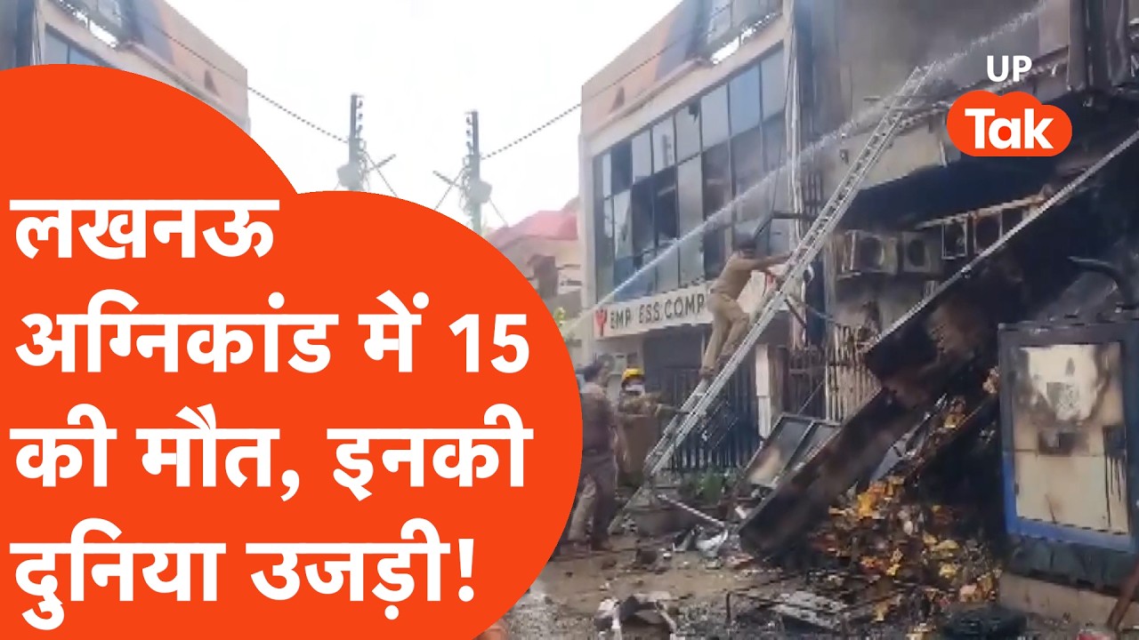 Lucknow Fire News: लखनऊ अग्निकांड में 15 लोगों की दर्दनाक मौत, उजड़ गई कई परिवारों की दुनिया