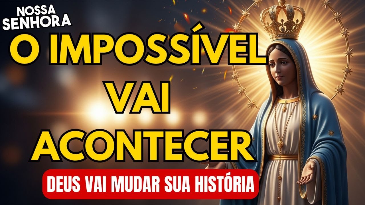 Depois Dessa Oração, O Que Era Impossível Vai Acontecer | Nossa Senhora Vai Mudar Sua História