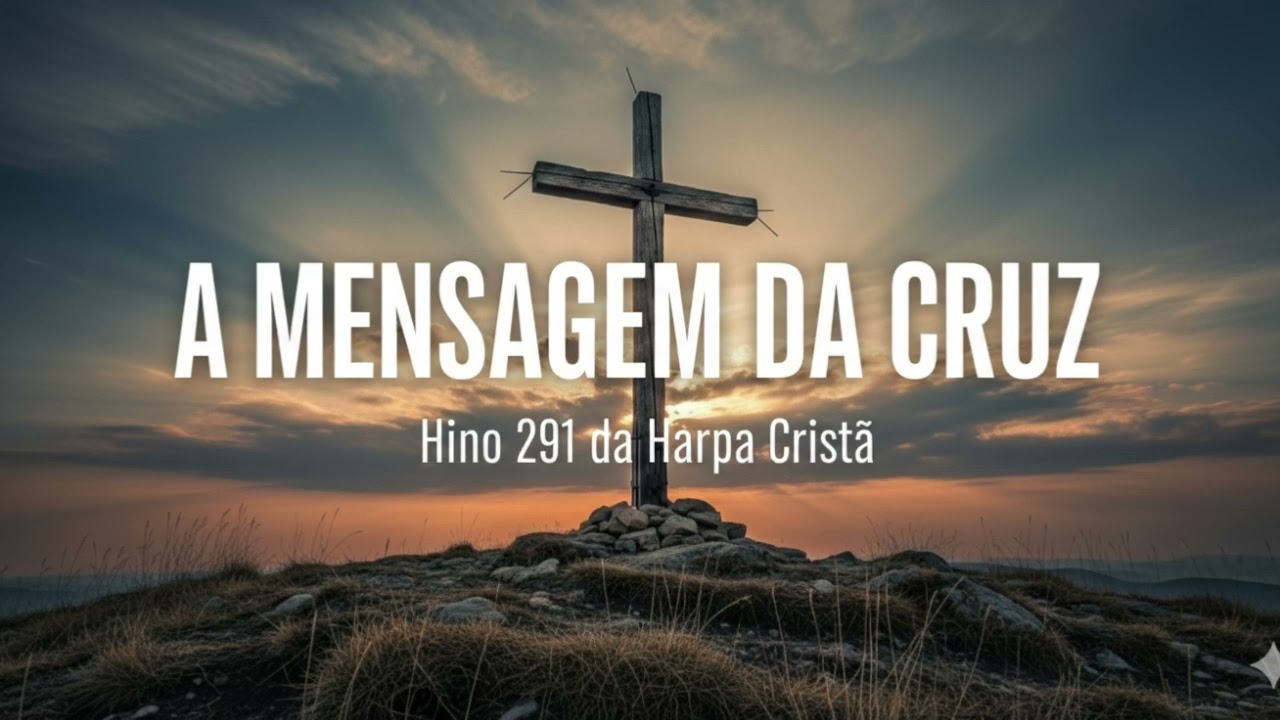A MENSAGEM DA CRUZ - Hino 291 da Harpa Cristã
