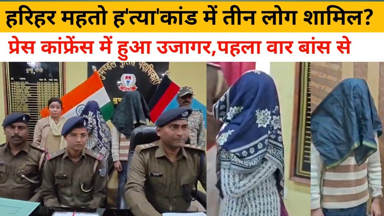 सोनाहातू:हरिहर महतो ह'त्याकांड में 3 लोग शामिल?पहला वार बांस के डंडे से?प्रेस कांफ्रेंस में उजागर.