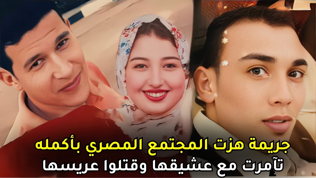 فتاة مصرية تآمرت مع عشيقها وأنهت حياة عريسها قبل موعد الزفاف بيومين