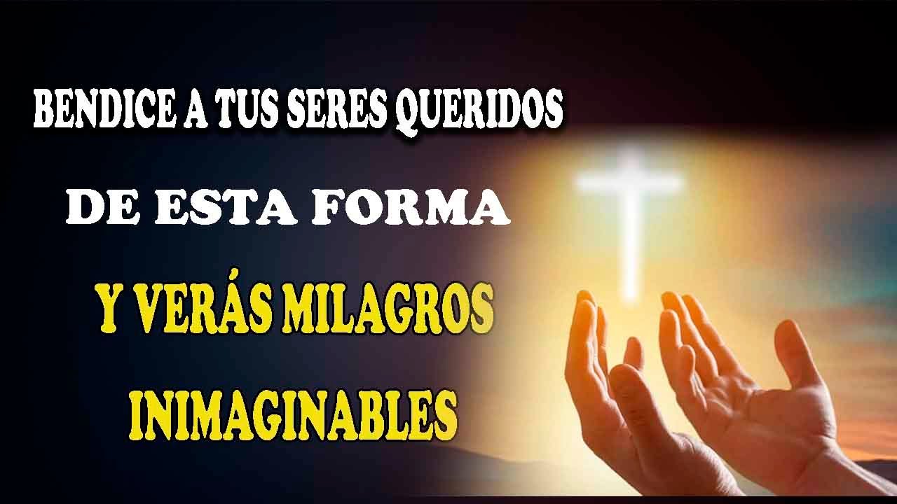 BENDICE A TUS SERES QUERIDOS DE ESTA FORMA Y VERAS MILAGROS INIMAGINABLES