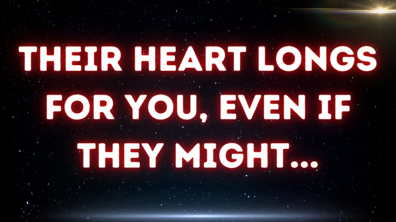 💌 Their heart longs for you, even if they might...