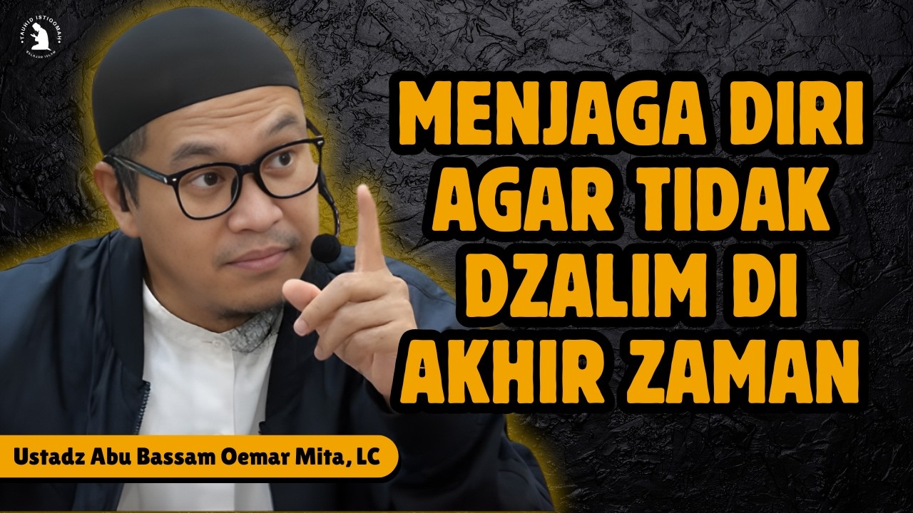 HATI-HATI KEZALIMAN KECIL JADI BESAR DI AKHIRAT - USTADZ ABU BASSAM OEMAR MITA, LC
