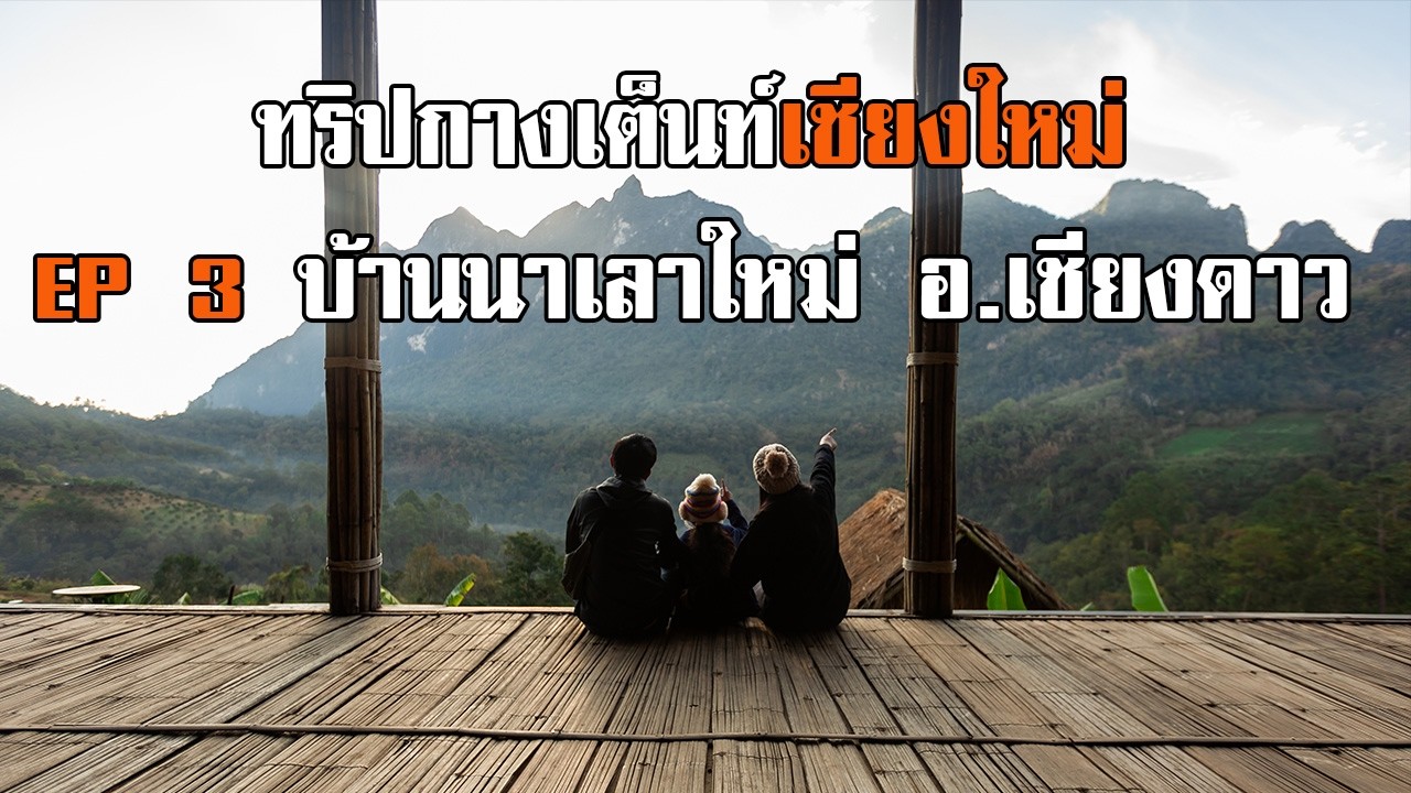 คนป่าพาไป ทริปกางเต็นท์ เที่ยวเชียงใหม่ EP3 บ้านนาเลาใหม่ ดอยหลวงเชียงดาว