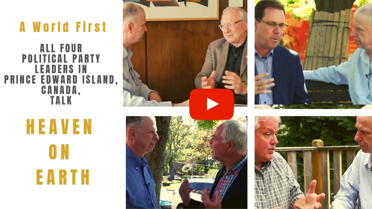 All 4 Political Party Leaders in Prince Edward Island, Canada, talk Heaven  on Earth