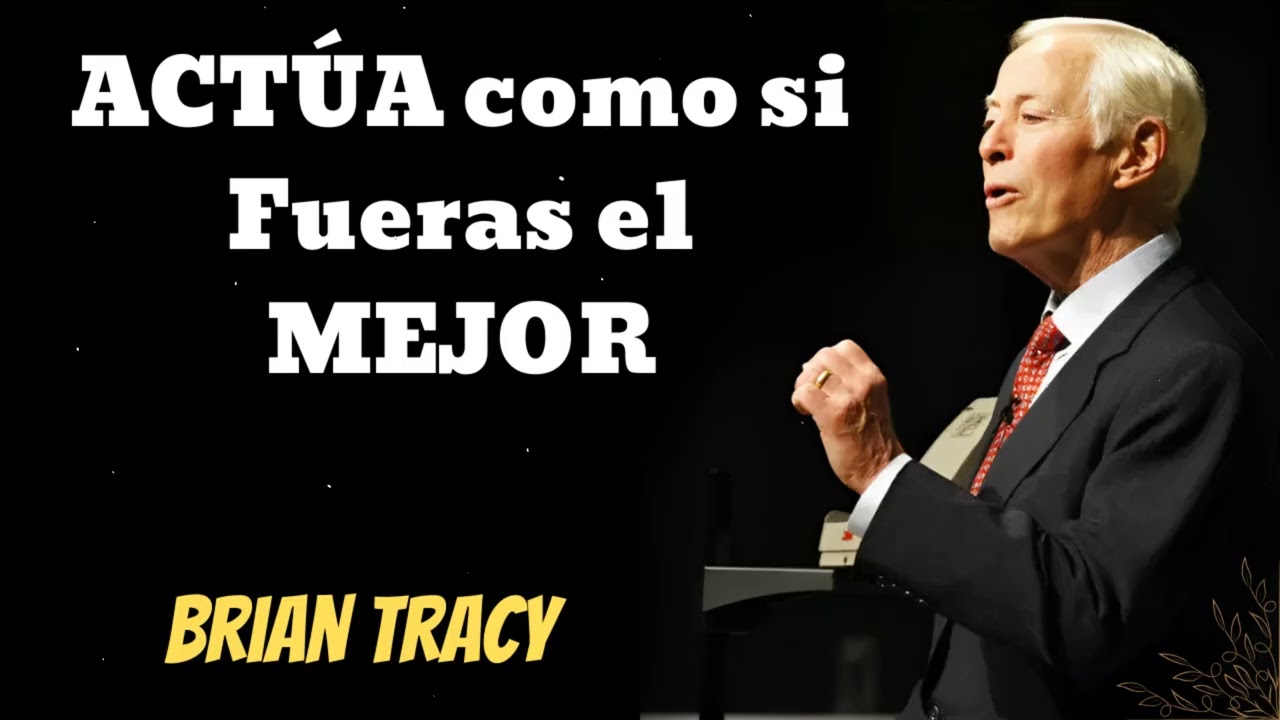 ACTÚA como si Fueras el MEJOR- Brian Tracy Wisdom