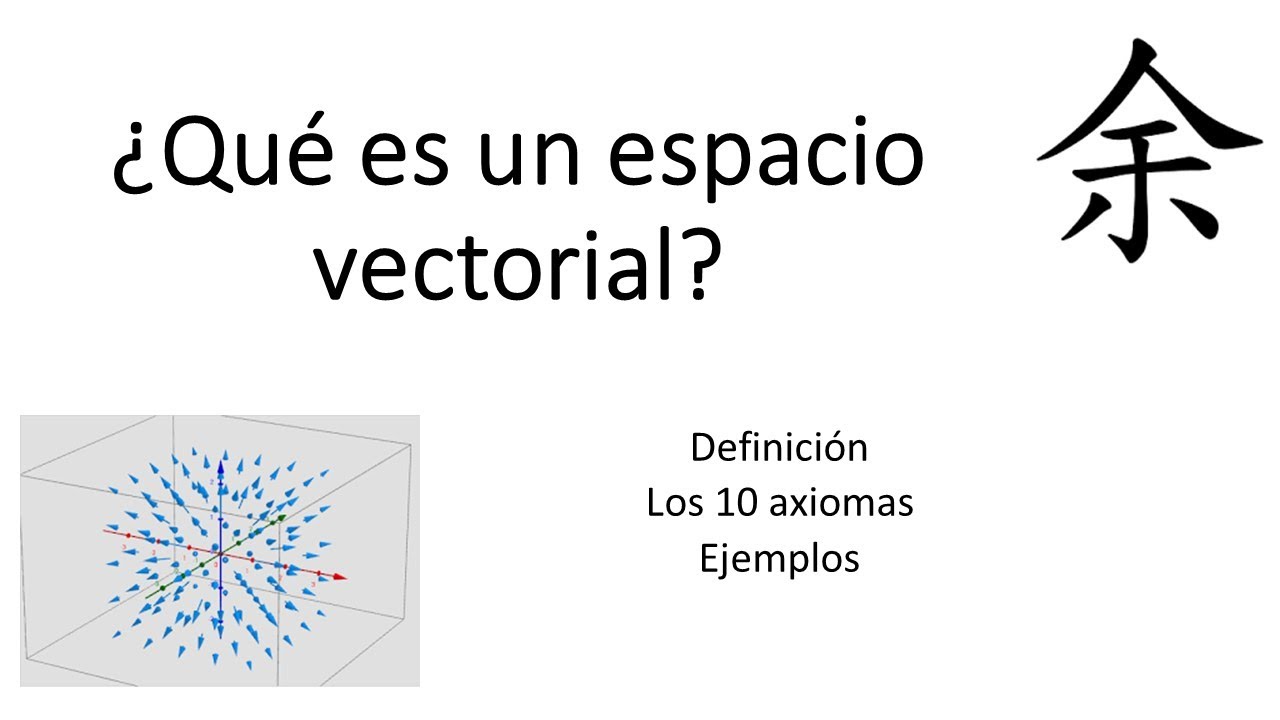 ¿Que es un espacio vectorial? Definición, los 10 axiomas y ejemplos.