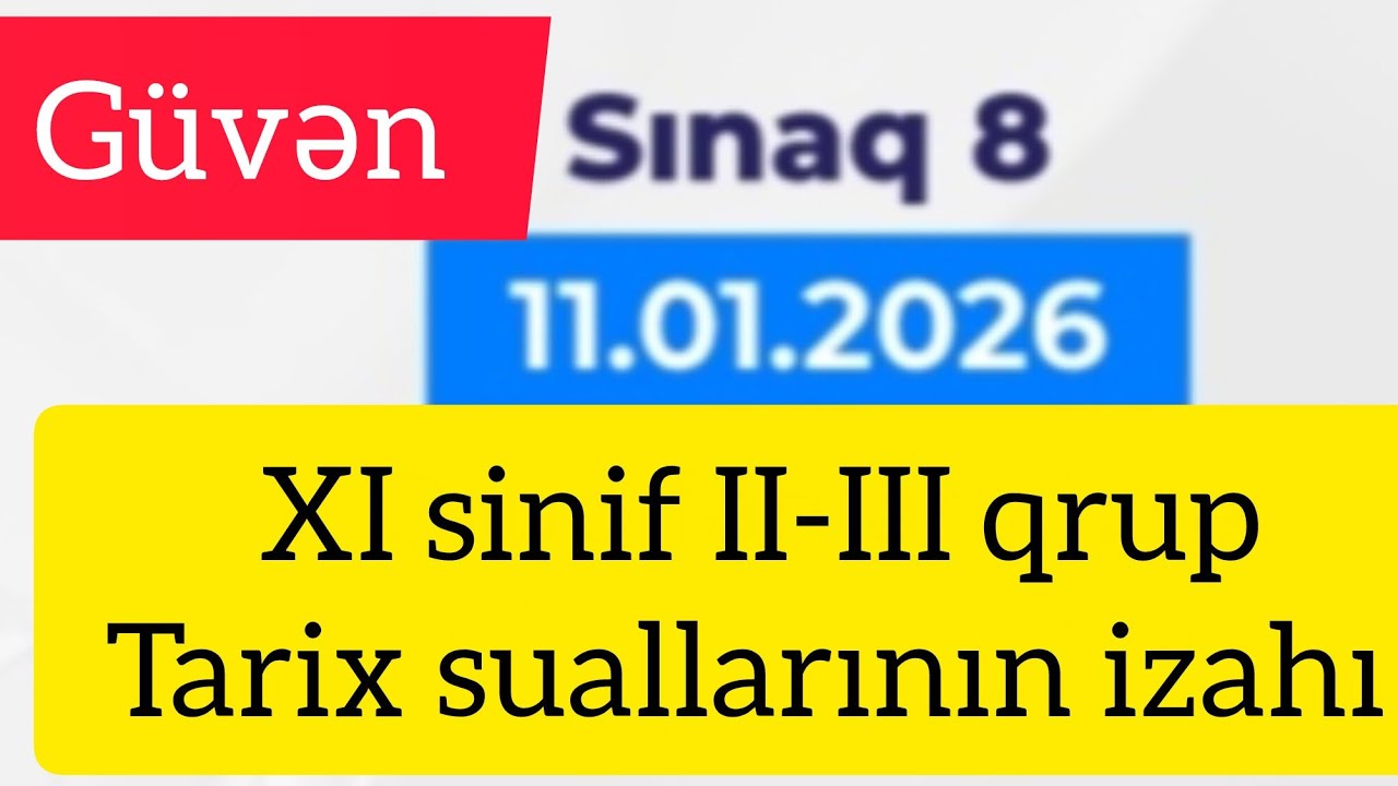 Güvən Sınaq 8 / 11.01.26. / XI sinif II-III qrup / Tarix suallarının izahı
