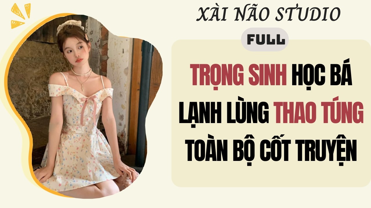 AUDIO | Trọng Sinh Học B&aacute; Lạnh L&ugrave;ng Thao T&uacute;ng To&agrave;n Bộ Cốt Truyện | #xainaostudio
