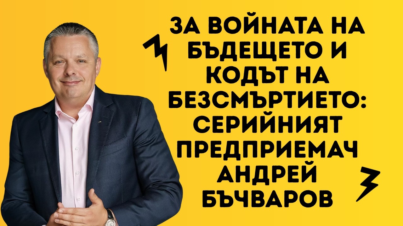 За войната на бъдещето и кодът на безсмъртието. Серийният предприемач Андрей Бъчваров