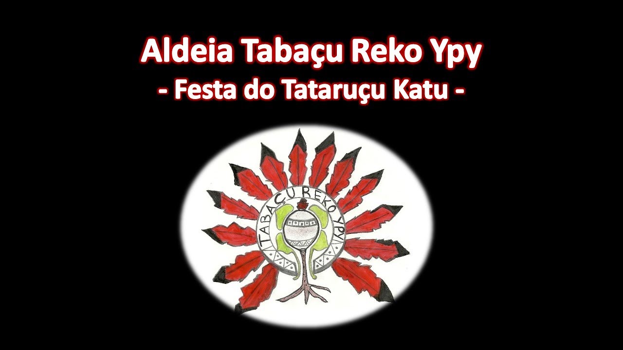 Festas Tataruçu Katu - Aldeia Tabaçu Reko Ypy
