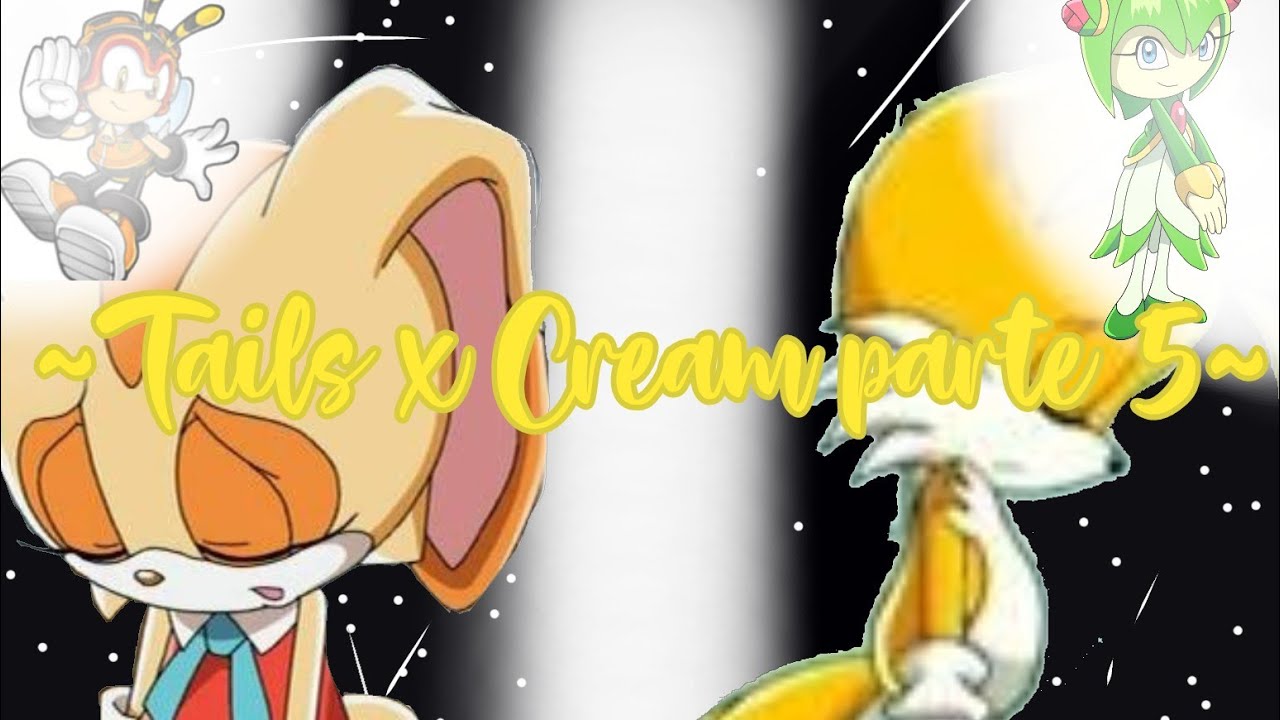 ~Tails x Cream parte 5~ (El amor nosé obliga y amor terminado)