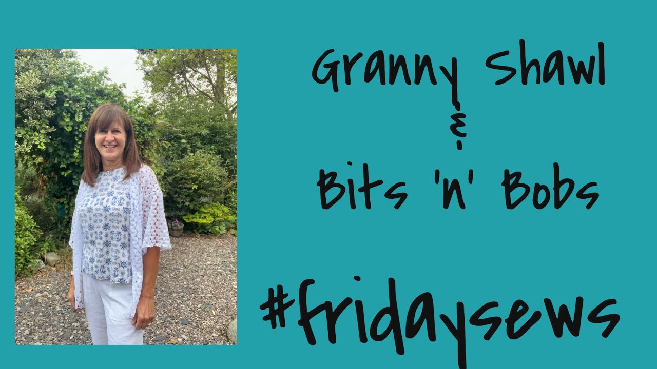 #fridaysews  A Granny Shawl and Bits ‘n’ Bobs!