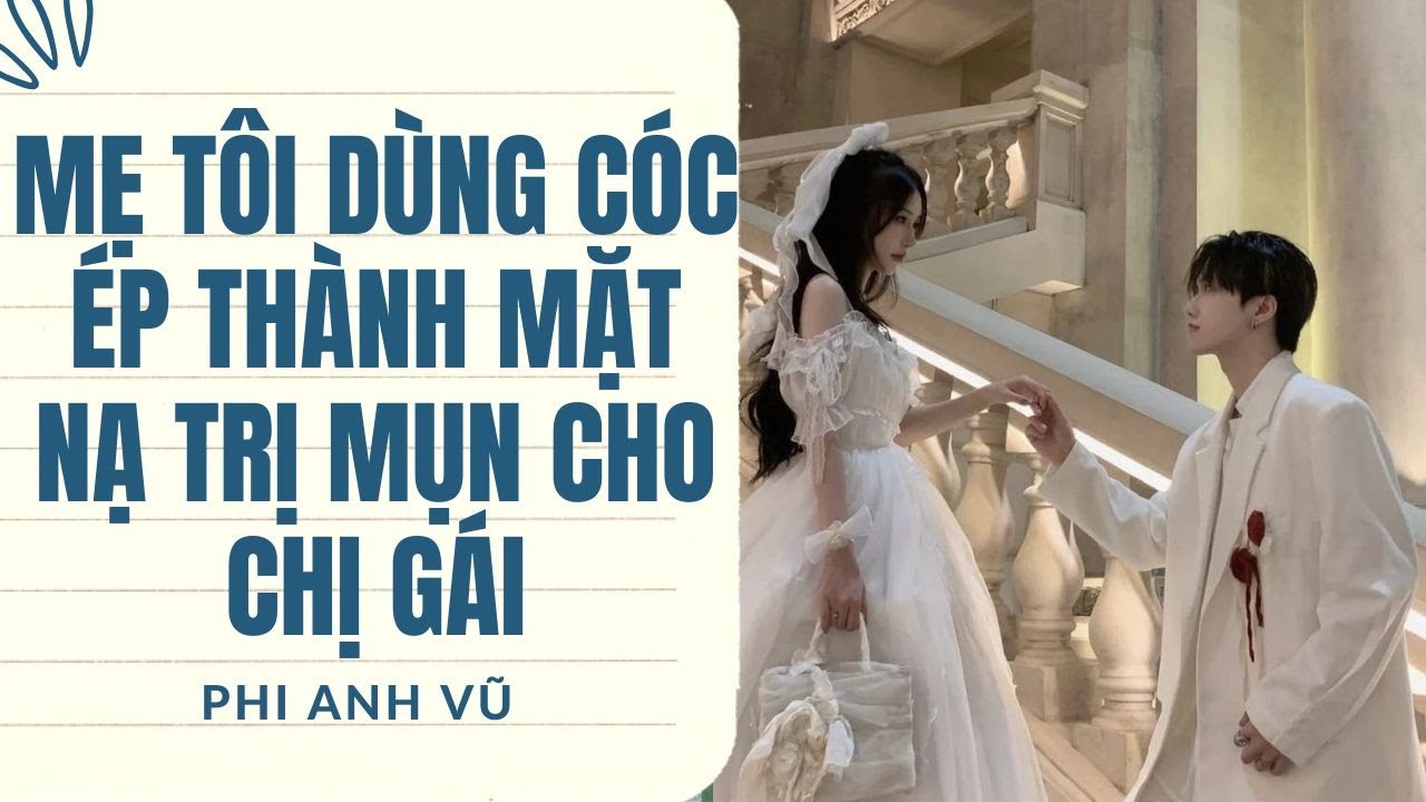 [Truyện Audio] Mẹ Tôi Dùng Cóc Ép Thành Mặt Nạ Trị Mụn Cho Chị Gái | Phi Anh Vũ
